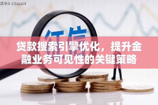 雨山贷款搜索引擎优化，提升金融业务可见性的关键策略
