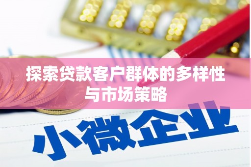 雨山探索贷款客户群体的多样性与市场策略