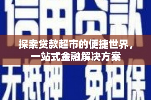 雨山探索贷款超市的便捷世界，一站式金融解决方案