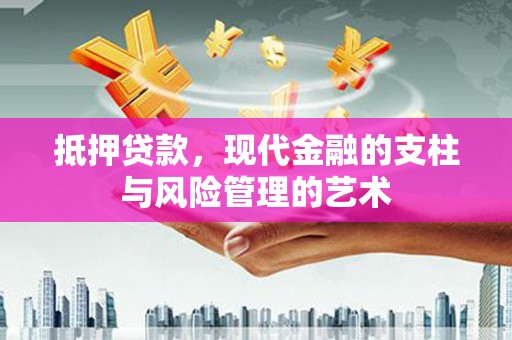 雨山抵押贷款，现代金融的支柱与风险管理的艺术