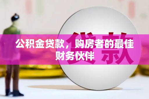 雨山公积金贷款，购房者的最佳财务伙伴