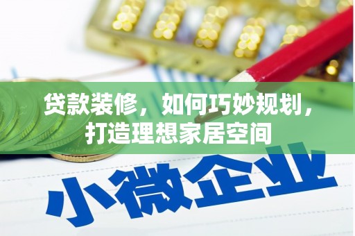 雨山贷款装修，如何巧妙规划，打造理想家居空间