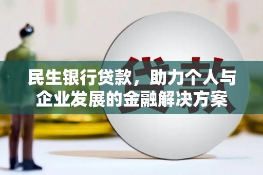 雨山民生银行贷款，助力个人与企业发展的金融解决方案