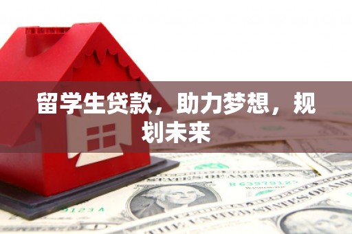 雨山留学生贷款，助力梦想，规划未来