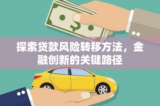 雨山探索贷款风险转移方法，金融创新的关键路径