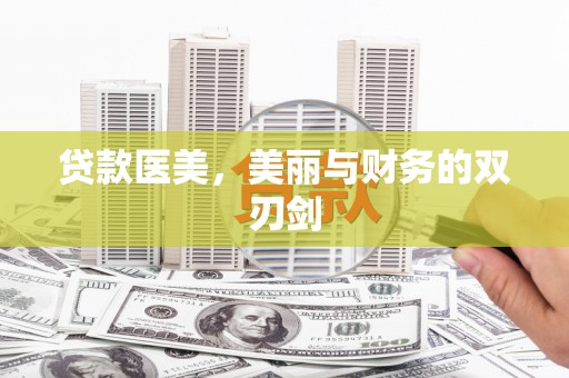 雨山贷款医美，美丽与财务的双刃剑