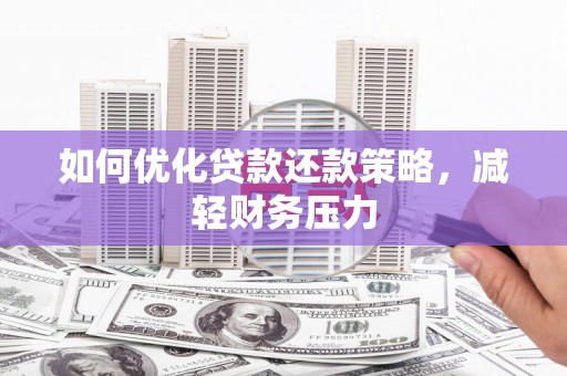 雨山如何优化贷款还款策略，减轻财务压力