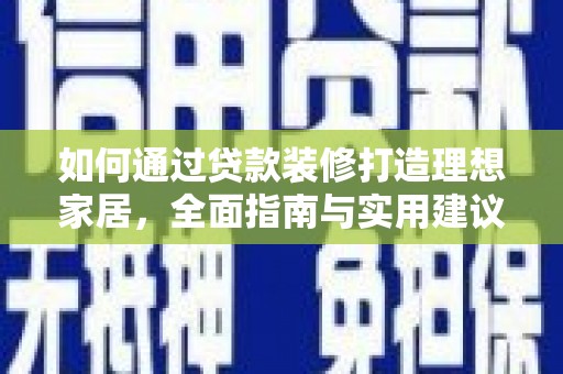 雨山如何通过贷款装修打造理想家居，全面指南与实用建议