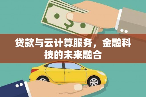 雨山贷款与云计算服务，金融科技的未来融合