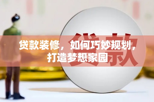 雨山贷款装修，如何巧妙规划，打造梦想家园