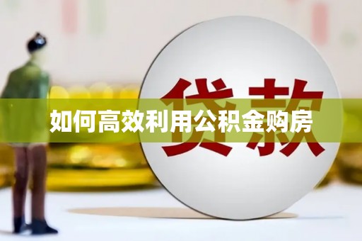雨山如何高效利用公积金购房