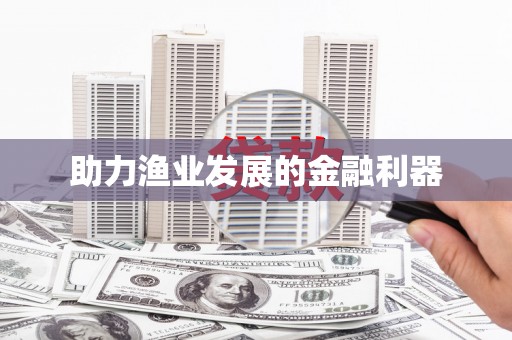 雨山助力渔业发展的金融利器