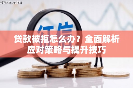 雨山贷款被拒怎么办？全面解析应对策略与提升技巧