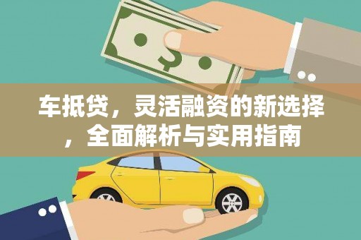 雨山车抵贷，灵活融资的新选择，全面解析与实用指南