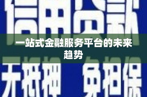 雨山一站式金融服务平台的未来趋势