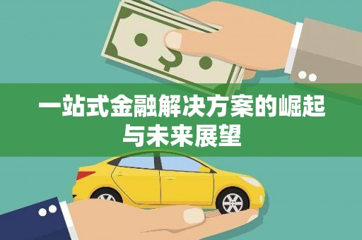 雨山一站式金融解决方案的崛起与未来展望