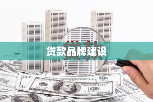 雨山贷款品牌建设