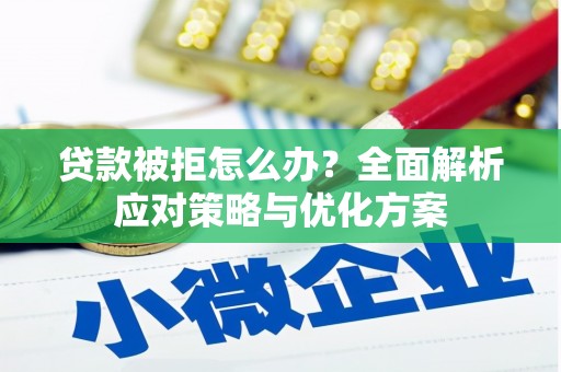 雨山贷款被拒怎么办？全面解析应对策略与优化方案