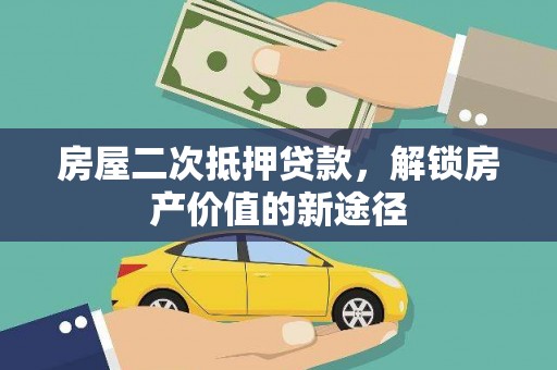 雨山房屋二次抵押贷款，解锁房产价值的新途径