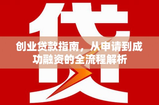 雨山创业贷款指南，从申请到成功融资的全流程解析